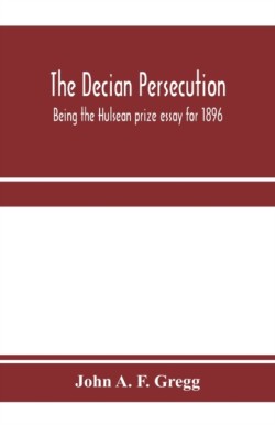 Decian persecution; being the Hulsean prize essay for 1896