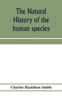 natural history of the human species; its typical forms, primeval distribution, filiations, and migrations