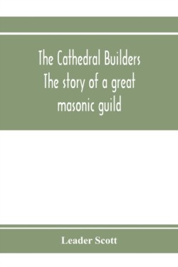 cathedral builders; the story of a great masonic guild