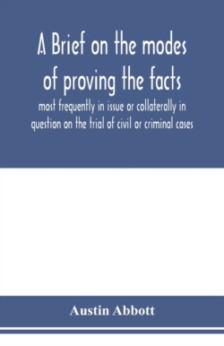 brief on the modes of proving the facts most frequently in issue or collaterally in question on the trial of civil or criminal cases