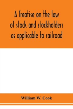treatise on the law of stock and stockholders as applicable to railroad, banking, insurance, manufacturing, commercial, business, turnpike, bridge, canal and other private corporations