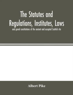 statutes and regulations, institutes, laws and grand constitutions of the ancient and accepted Scottish rite