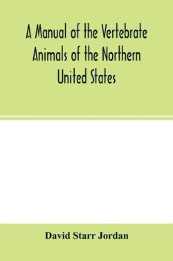 manual of the vertebrate animals of the northern United States, including the district north and east of the Ozark mountains, south of the Laurentian hills, north of the southern boundary of Virginia, and east of the Missouri River, inclusive of marine spe