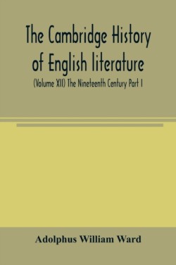 Cambridge history of English literature (Volume XII) The Nineteenth Century Part I