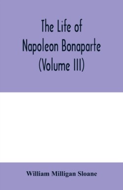 life of Napoleon Bonaparte (Volume III)