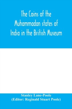 coins of the Muhammadan states of India in the British Museum