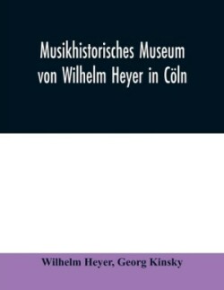 Musikhistorisches Museum von Wilhelm Heyer in Cöln