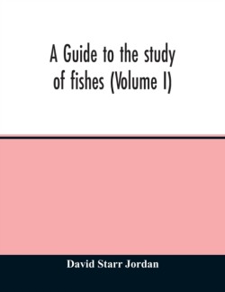 guide to the study of fishes (Volume I)