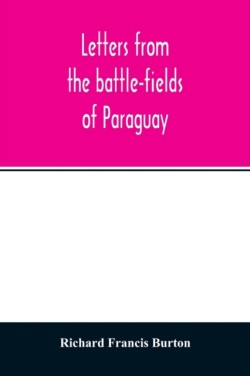 Letters from the battle-fields of Paraguay