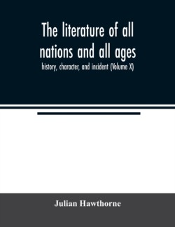 literature of all nations and all ages; history, character, and incident (Volume X)