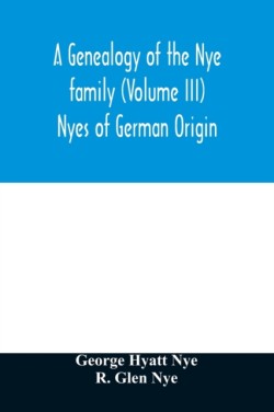 genealogy of the Nye family (Volume III) Nyes of German Origin