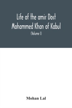 Life of the amir Dost Mohammed Khan of Kabul