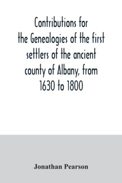 Contributions for the genealogies of the first settlers of the ancient county of Albany, from 1630 to 1800