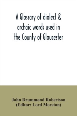 glossary of dialect & archaic words used in the County of Gloucester