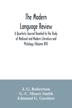 Modern language review; A Quarterly Journal Devoted to the Study of Medieval and Modern Literature and Philology (Volume XVI)