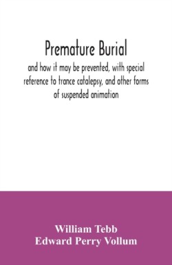 Premature burial, and how it may be prevented, with special reference to trance catalepsy, and other forms of suspended animation