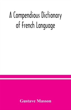 compendious dictionary of French language (French-English English-French) adapted from the dictionaries of Prof. Alfred Elwall