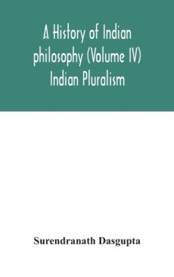 history of Indian philosophy (Volume IV) Indian Pluralism