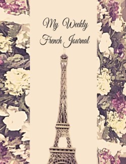 My Weekly French Journal A Year-52-week Goal Tracking Journal for French learners with French proverbs, French tongue twisters, a list of useful French expressions and plenty of other bonus material