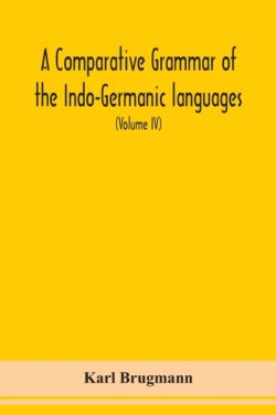 Comparative Grammar Of the Indo-Germanic languages a concise exposition of the history of Sanskrit, Old Iranian (Avestic and old Persian), Old Armenian, Greek, Latin, Umbro-Samnitic, Old Irish, Gothic, Old High German, Lithuanian and Old Church Slavonic (V