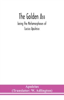The golden ass: being the Metamorphoses of Lucius Apuleius