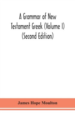 grammar of New Testament Greek (Volume I) (Second Edition)