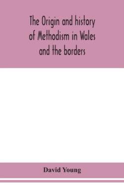 origin and history of Methodism in Wales and the borders