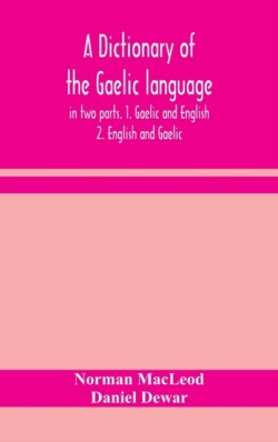 dictionary of the Gaelic language, in two parts. 1. Gaelic and English. - 2. English and Gaelic