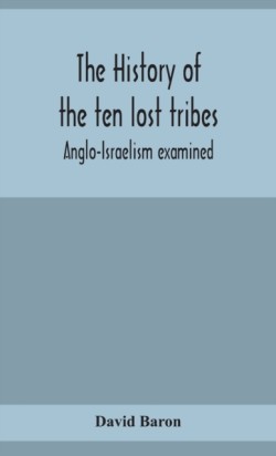 history of the ten lost tribes; Anglo-Israelism examined