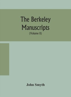 Berkeley manuscripts. The lives of the Berkeleys, lords of the honour, castle and manor of Berkeley, in the county of Gloucester, from 1066 to 1618 With A Description of The Hundred of Berkeley and of Its Inhabitants (Volume II)