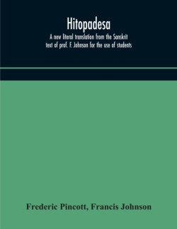 Hitopadesa; a new literal translation from the Sanskrit text of prof. F. Johnson for the use of students