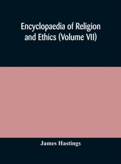 Encyclopaedia of religion and ethics (Volume VII)