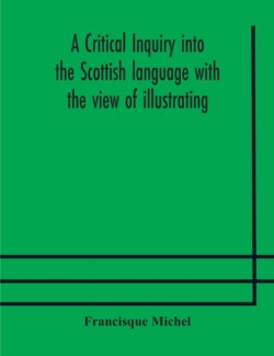 critical inquiry into the Scottish language with the view of illustrating the rise and progress of civilisation in Scotland