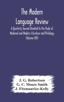 Modern language review; A Quarterly Journal Devoted to the Study of Medieval and Modern Literature and Philology (Volume XIV)
