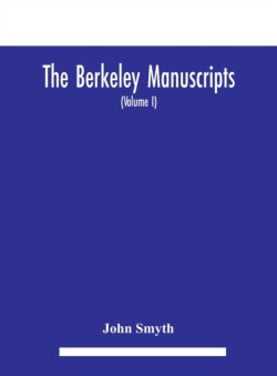 Berkeley manuscripts. The lives of the Berkeleys, lords of the honour, castle and manor of Berkeley, in the county of Gloucester, from 1066 to 1618 With A Description of the Hundred of Berkeley And of Its Inhabitants (Volume I)