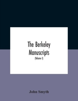 Berkeley Manuscripts. The Lives Of The Berkeleys, Lords Of The Honour, Castle And Manor Of Berkeley, In The County Of Gloucester, From 1066 To 1618 With A Description Of The Hundred Of Berkeley And Of Its Inhabitants (Volume I)