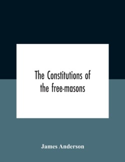 Constitutions Of The Free-Masons