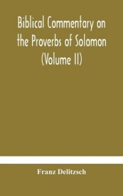 Biblical commentary on the Proverbs of Solomon (Volume II)