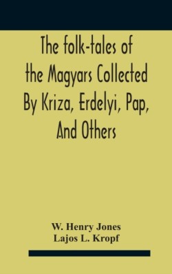 Folk-Tales Of The Magyars Collected By Kriza, Erdelyi, Pap, And Others