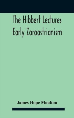 Hibbert Lectures Early Zoroastrianism