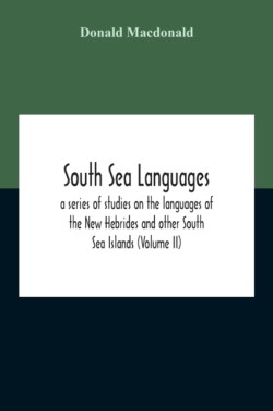 South Sea Languages, A Series Of Studies On The Languages Of The New Hebrides And Other South Sea Islands (Volume Ii)