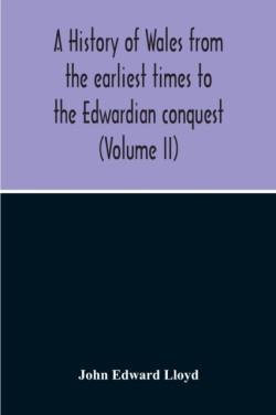 History Of Wales From The Earliest Times To The Edwardian Conquest (Volume Ii)