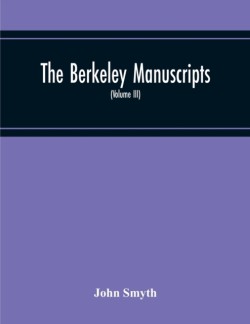 Berkeley Manuscripts. The Lives Of The Berkeleys, Lords Of The Honour, Castle And Manor Of Berkeley, In The County Of Gloucester, From 1066 To 1618 (Volume Iii)