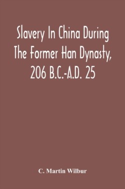 Slavery In China During The Former Han Dynasty, 206 B.C.-A.D. 25