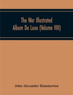 War Illustrated Album De Luxe; The Story Of The Great European War Told By Camera, Pen And Pencil (Volume Viii)