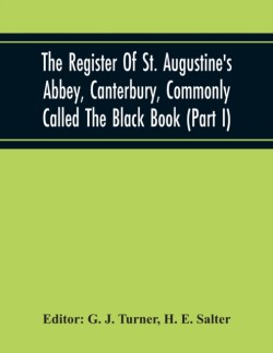 Register Of St. Augustine'S Abbey, Canterbury, Commonly Called The Black Book (Part I)