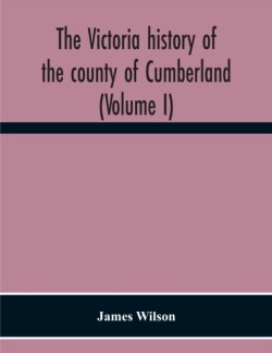 Victoria History Of The County Of Cumberland (Volume I)