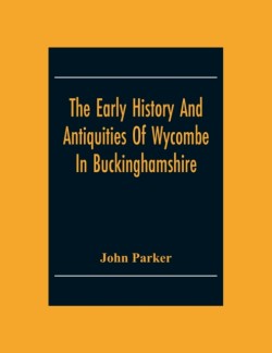 Early History And Antiquities Of Wycombe