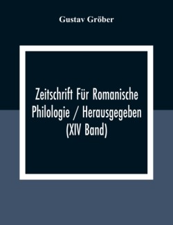 Zeitschrift Für Romanische Philologie / Herausgegeben (XIV Band)