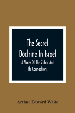 Secret Doctrine In Israel; A Study Of The Zohar And Its Connections